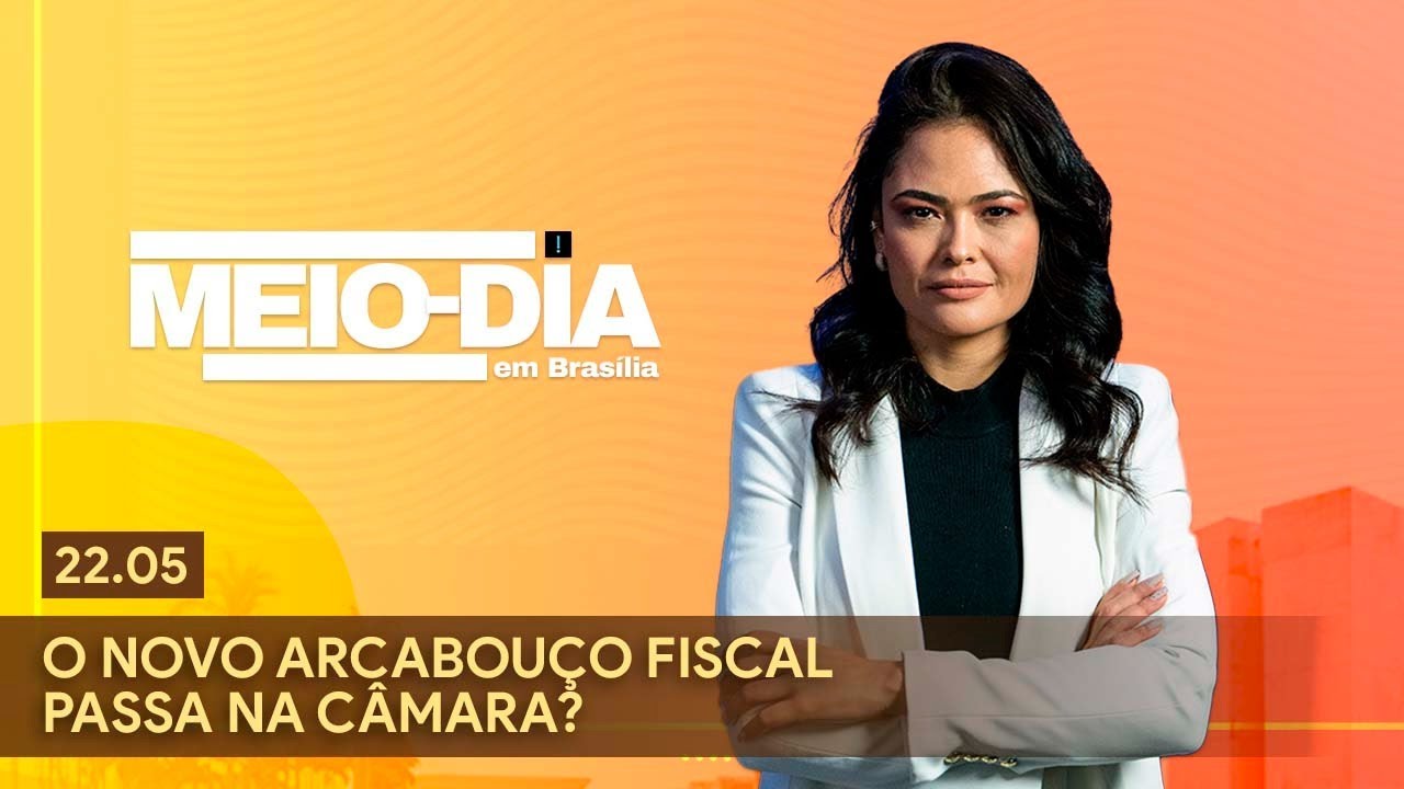 Meio-Dia em Brasília: O novo arcabouço fiscal passa na Câmara? – 22/05/2023