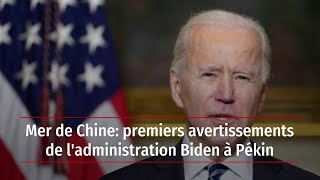 Mer de Chine : premiers avertissements de l'administration Biden à Pékin