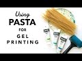 Using Pasta for Gel Printing