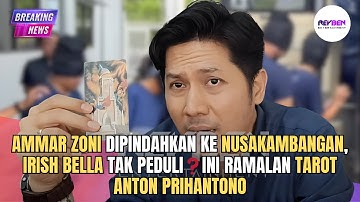 AMMAR ZONI DIPINDAHKAN KE NUSAKAMBANGAN, IRISH BELLA TAK PEDULI❓INI RAMALAN TAROT ANTON PRIHANTONO