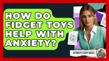 How Do Fidget Toys Help With Anxiety? - Ultimate Study Hacks