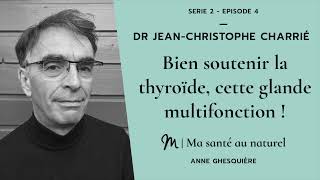 Ma santé au naturel #4 - Série 2 - Dr Jean-Christophe Charrié : Bien soutenir la thyroïde !