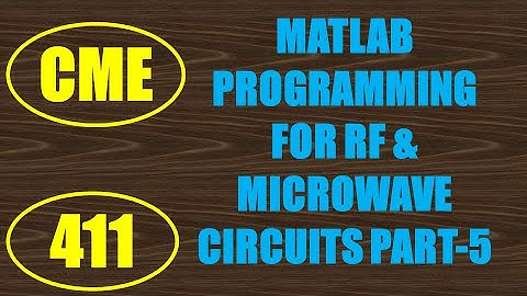 CME | Lecture-411 | MATLAB Programming for RF & Microwave Circuits Part-5