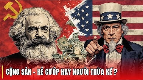Cộng sản: Kẻ cướp hay Người thừa kế của Tư bản?