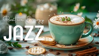 Jazz Morning Music ☕ Positive Energy with Jazz Relaxing Music & Bossa Nova for Stress Relief
