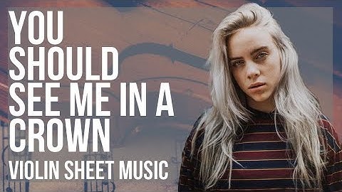 Violin Sheet Music: How to play you should see me in a crown by Billie Eilish