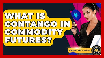 What Is Contango In Commodity Futures? - Commodity Wealth Investor