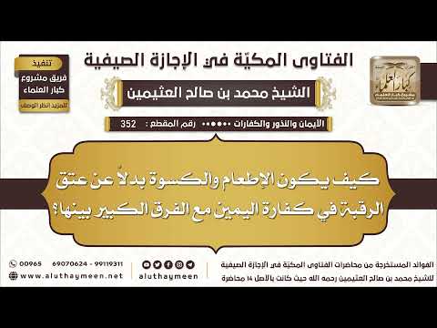 352 كيف يكون الإطعام والكسوة بدلا عن عتق الرقبة في كفارة اليمين مع الفرق الكبير بينها ابن عثيمين