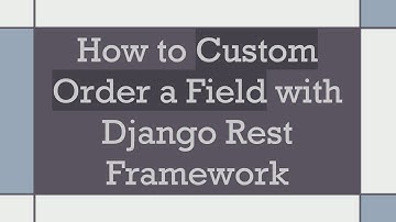 How to Custom Order a Field with Django Rest Framework