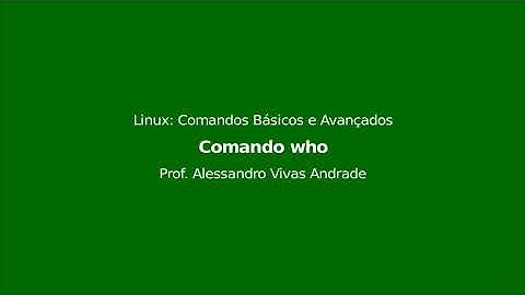 Vídeo 55 - [Cap. 5 Comandos de Sistema] - Comando who - Linux: Comandos Básicos e Avançados