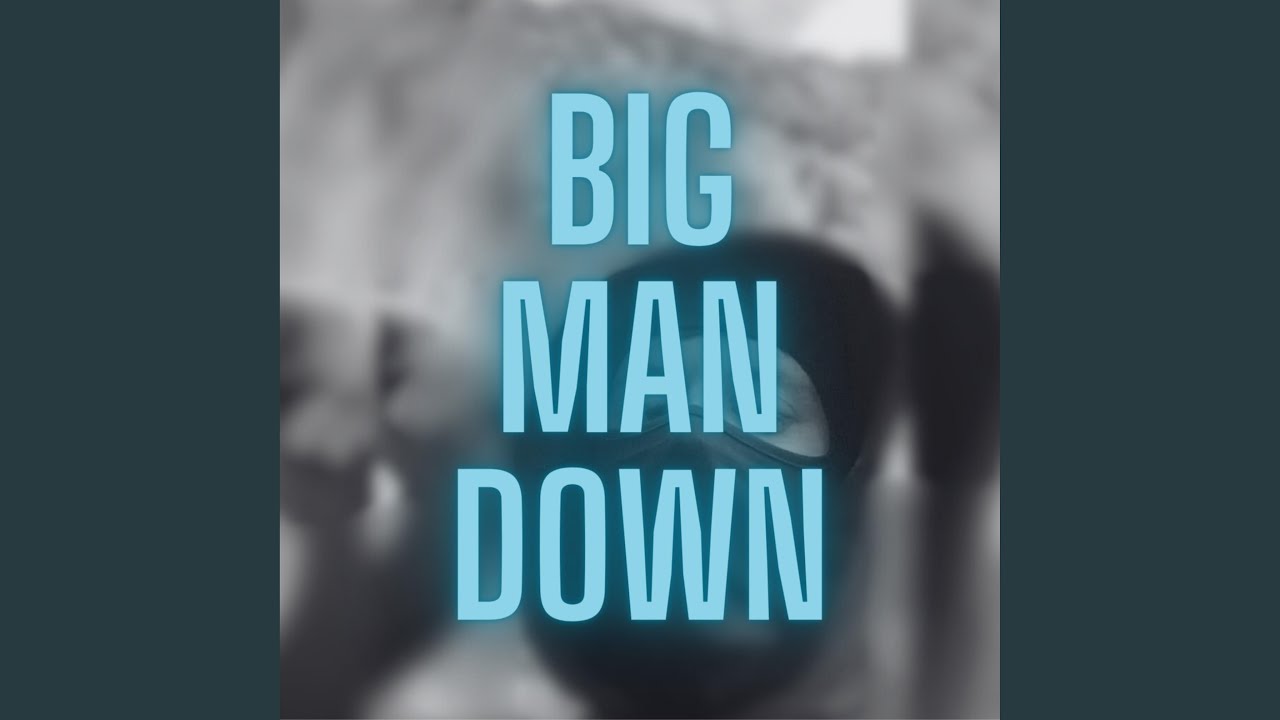 BIG MAN DOWN