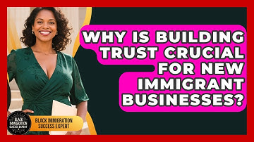 Why Is Building Trust Crucial For New Immigrant Businesses? - Black Immigration Success Expert