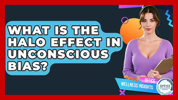 What Is The Halo Effect In Unconscious Bias? - Office Wellness Insights