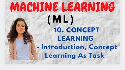 #10 Concept Learning - Introduction, Concept Learning As Task |ML|