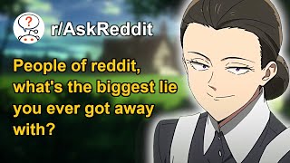 People Of Reddit, What's The Biggest Lie You Ever Got Away With (r/AskReddit)