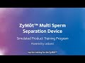 ZyMot邃 Multi Sperm Separation Device Simulated Product Training Program Powered By LeQuest ZyMot邃 Multi Sperm Separation Device Simulated Product Training Program Powered By LeQuest