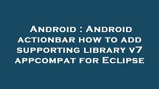 Android : Android actionbar how to add supporting library v7 appcompat for Eclipse