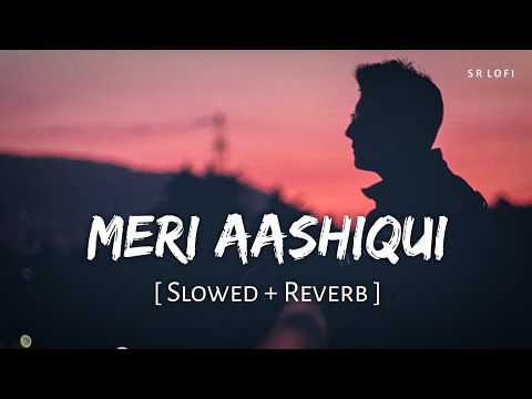 Meri Aashiqui (Slowed