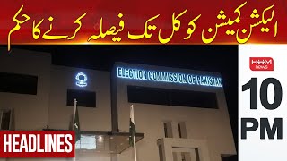 Election Commission ordered to give decision by tomorrow | Hum News Headlines 10pm