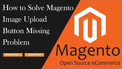 How to Solve Magento Image Upload Button Missing Problem