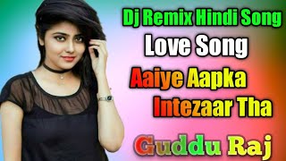 Aaiye aapka intezaar tha|Dj Hindi Love💕Mix Song||Dj Guddu Raj Up 26 India Se 1M