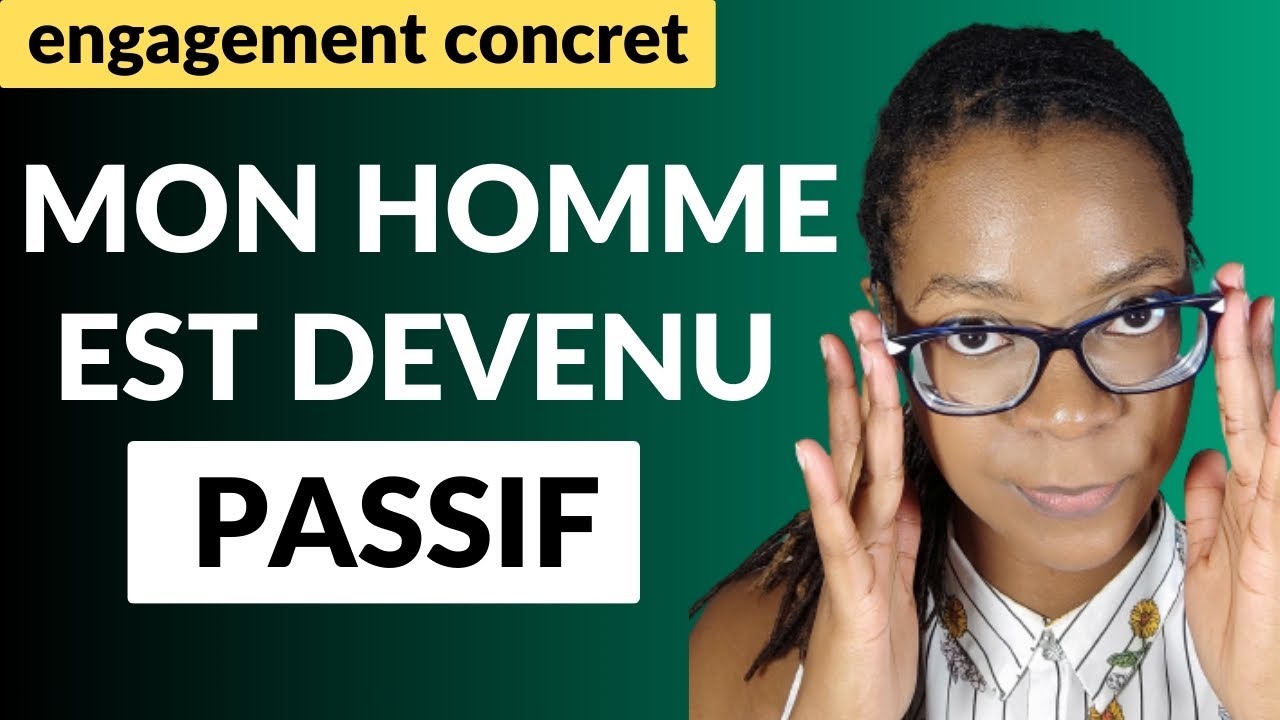Il était parfait au début et maintenant il est passif  pourquoi mon homme a changé