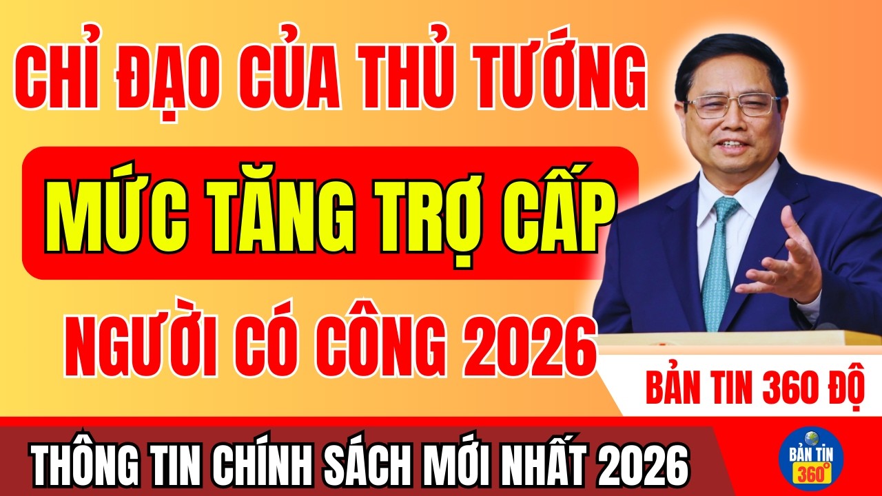 CHỈ ĐẠO CỦA THỦ TƯỚNG: MỨC TĂNG TRỢ CẤP NGƯỜI CÓ CÔNG NĂM 2026 THEO PHƯƠNG ÁN MỚI NHẤT!