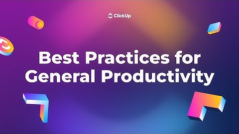 Best Practices for General Productivity in ClickUp