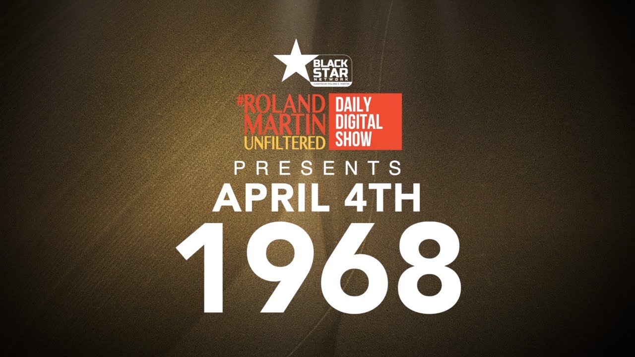 #RolandMartinUnfiltered Presents: “April 4, 1968”