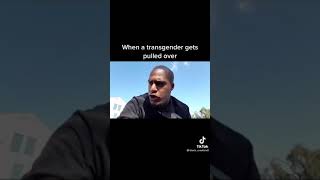 When a transgender gets pulled over
