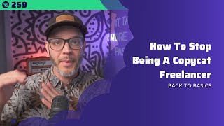 259: How To Stop Being A Copycat Freelancer | Back To Basics