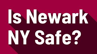 Is Newark NY Safe?