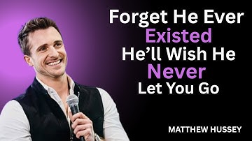Forget He Ever Existed — He’ll Wish He Never Let You Go | Matthew Hussey