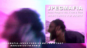 JPEGMAFIA - Jesus Forgive Me, I Am a Thot (Mercurius FM Remix) [Explicit]