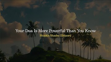 Your Dua Is More Powerful Than You Know - Shaykh Shadee Elmasry