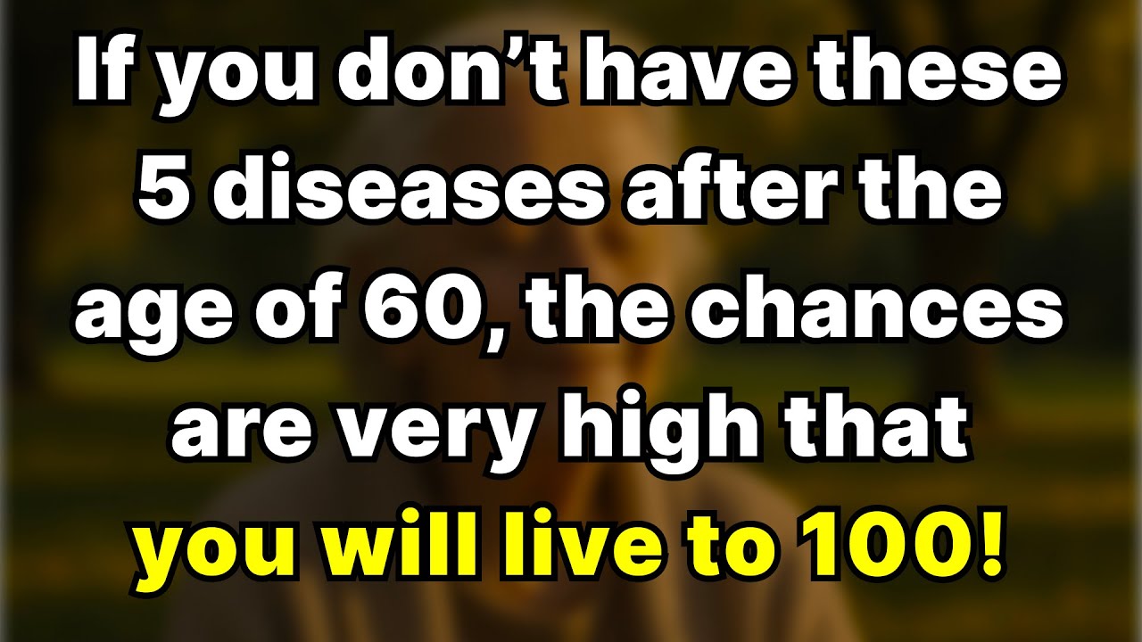 If you reach 60 without these 5 diseases, chances are very high you'll live to 100!