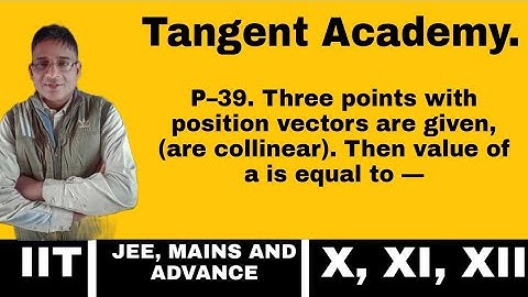 P–39. Three points with position vectors are given, (are collinear). Then value of a is equal to —