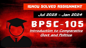 BPSC 105 - Jul 2023 - IGNOU Solved Assignment - Introduction to Comparative Government and Politics