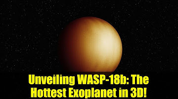 Unveiling WASP-18b: The Hottest Exoplanet in 3D!