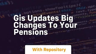 Gis updates big changes to your pensions
