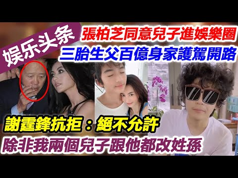 張柏芝同意兒子進娛樂圈，三胎生父100億身家護駕開路，謝霆鋒抗拒：絕不允許，除非我兩個兒子跟他都改姓孫