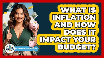 What Is Inflation And How Does It Impact Your Budget? - Your Guide to Budgeting