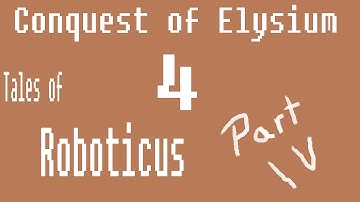 Conquest of Elysium 4 - Tales of Roboticus - Part 4