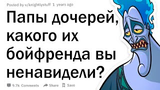 Папы дочерей, кого из их бойфрендов вы ненавидели больше всего и почему?