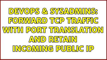 DevOps & SysAdmins: Forward TCP Traffic With Port Translation and Retain Incoming Public IP
