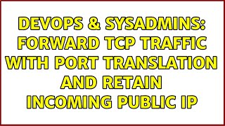DevOps & SysAdmins: Forward TCP Traffic With Port Translation and Retain Incoming Public IP