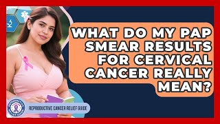 What Do My Pap Smear Results For Cervical Cancer Really Mean? - Reproductive Cancer Relief Guide