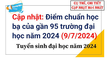 Cập nhật: Điểm chuẩn học bạ của gần 95 trường đại học năm 2024 (9/7/2024)Tuyển sinh đại học năm 2024