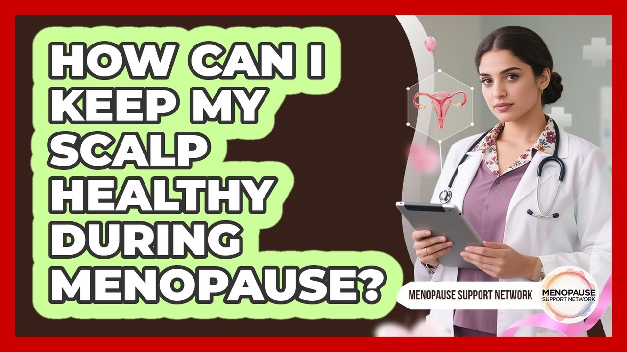 How Can I Keep My Scalp Healthy During Menopause?