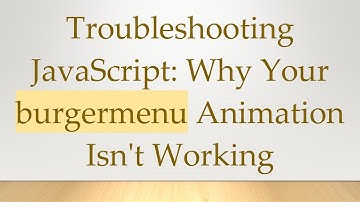 Troubleshooting JavaScript: Why Your burgermenu Animation Isn